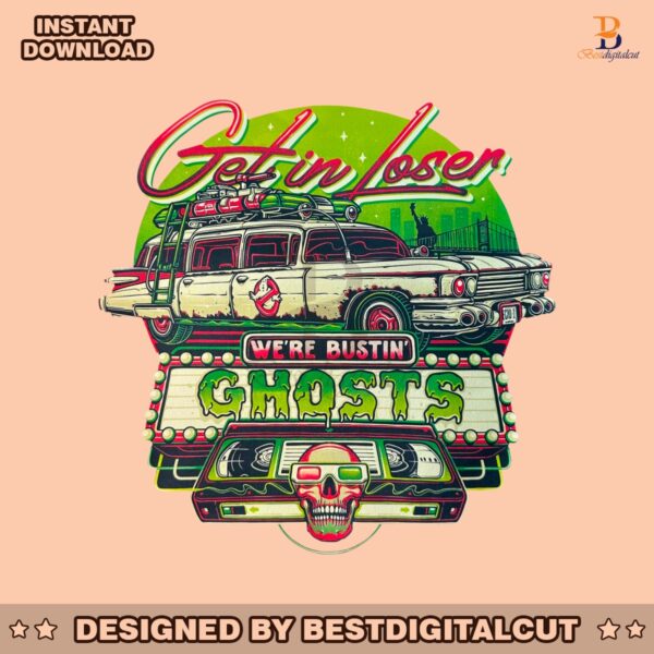 get-in-loser-we-are-bustin-ghosts-png-sublimation-download