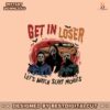 get-in-loser-lets-watch-scary-movies-png-sublimation