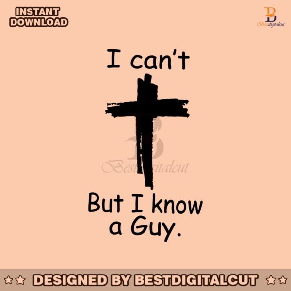 i-cant-but-i-know-a-guy-faith-christian-svg-digital-file