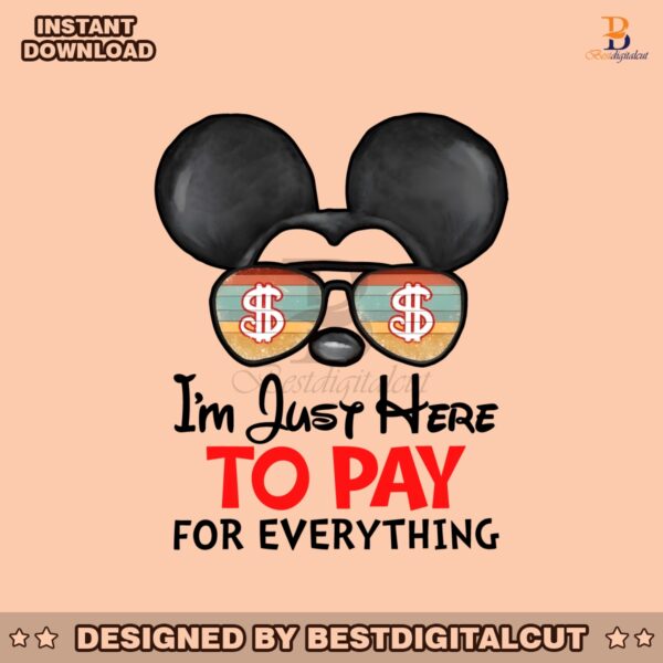 disney-mickey-im-just-here-to-pay-for-everything-png-file