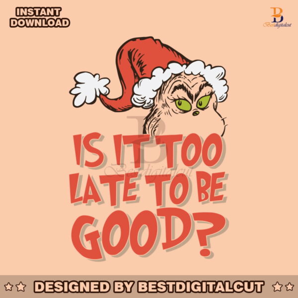 is-it-too-late-for-to-be-good-grinch-santa-hat-svg-file