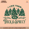 i-like-them-real-thick-and-sprucy-svg