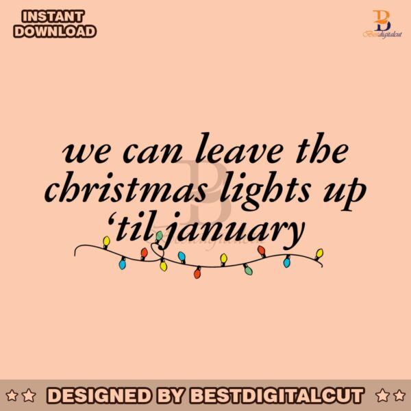 we-can-leave-the-christmas-lights-up-til-january-svg-file