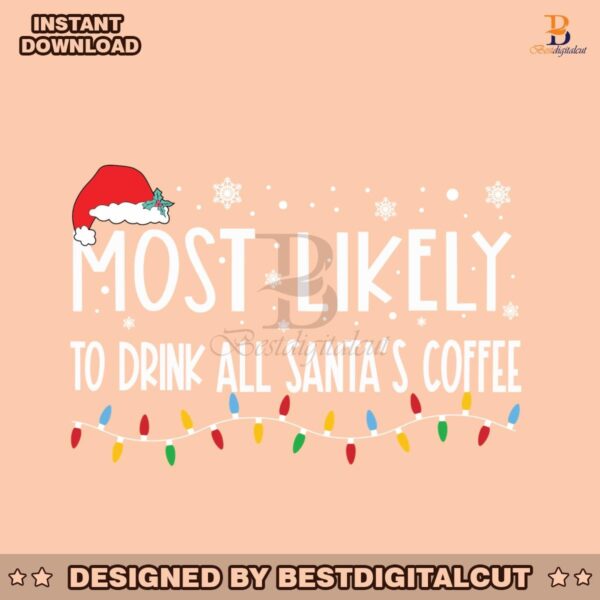 most-likely-to-drink-all-santas-coffee-svg