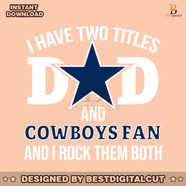 i-have-two-titles-dad-and-cowboys-fan-and-i-rock-them-both-svg