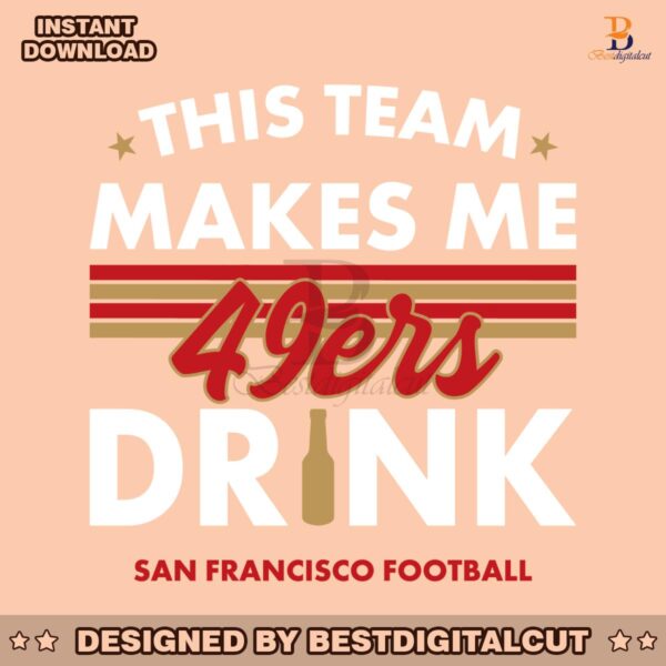 san-francisco-49ers-this-team-makes-me-drink-svg