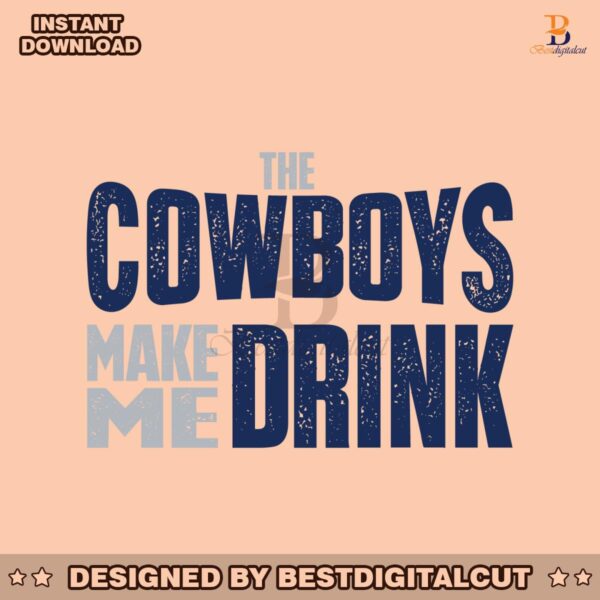 the-cowboys-make-me-drink-svg-digital-download