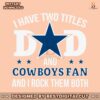 i-have-two-titles-dad-and-cowboys-fan-svg