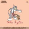 tom-and-jerry-better-together-valentine-svg