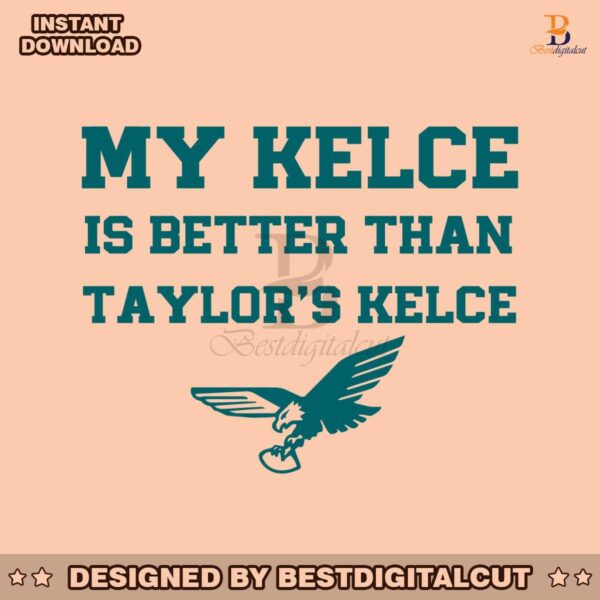 my-kelce-is-better-than-taylors-kelce-svg-digital-download