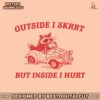 outside-i-skrrt-but-inside-i-hurt-svg