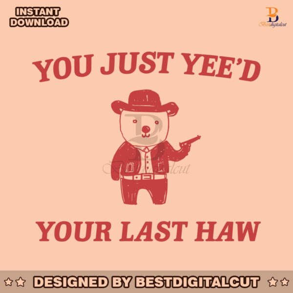 funny-you-just-yeed-your-last-haw-svg