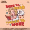 born-to-read-forced-to-work-png