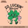 funny-so-luckin-boujee-shamrock-svg