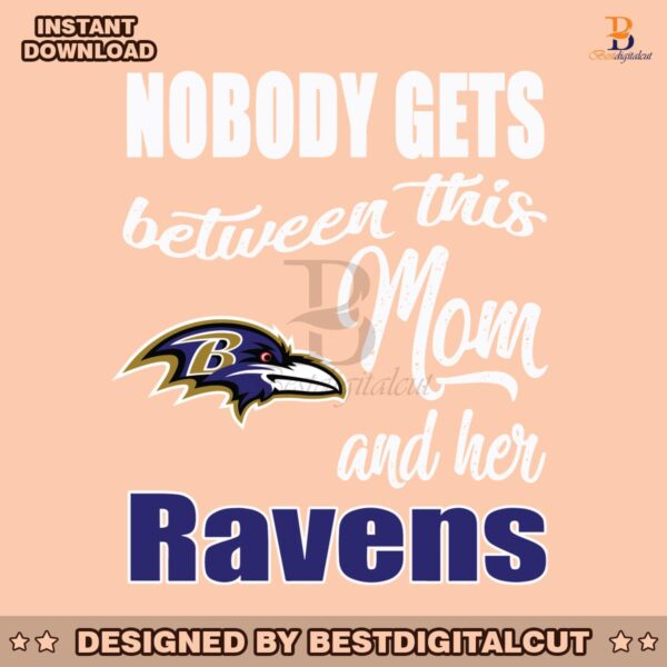 nobody-gets-between-mom-and-her-baltimore-ravens-svg