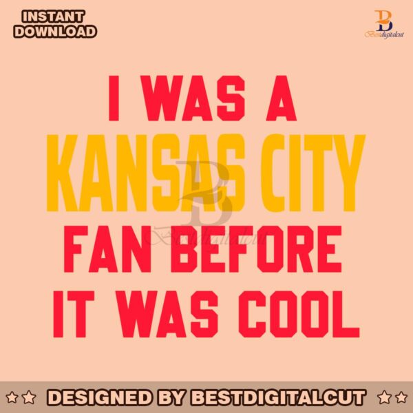 i-was-a-kansas-city-fan-before-it-was-cool-svg-download