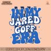 in-my-jared-goff-era-detroit-football-svg