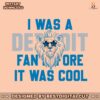 i-was-a-detroit-fan-before-it-was-cool-svg-download