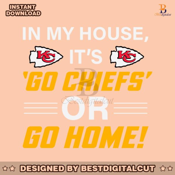 in-my-house-its-go-chiefs-or-go-home-svg