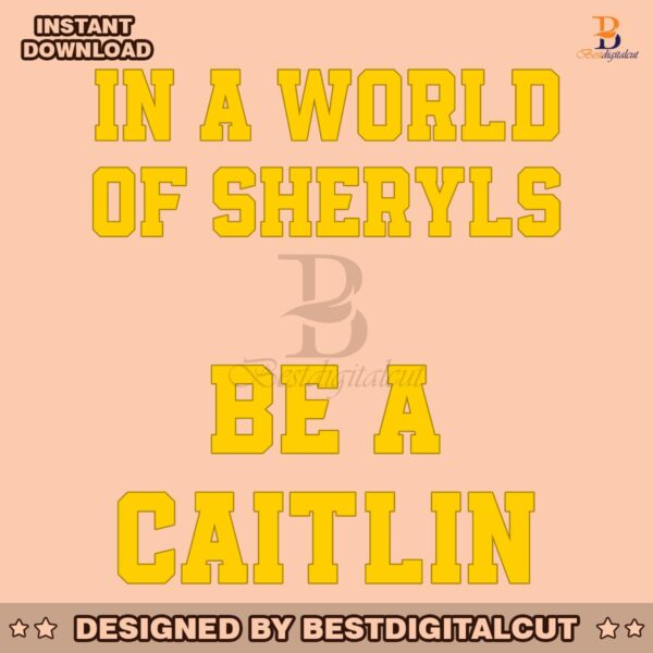 in-a-world-of-sheryls-be-a-caitlin-svg