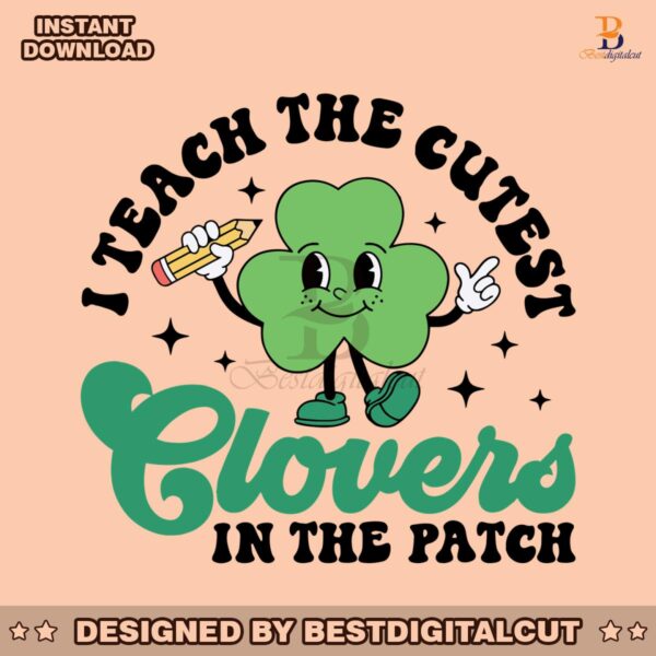 i-teach-the-cutest-clovers-in-the-patch-svg