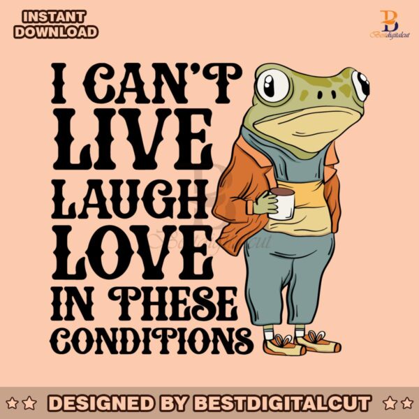 i-cant-live-laugh-love-in-these-conditions-svg