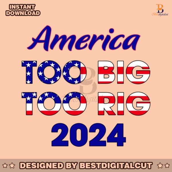 america-too-big-to-rig-2024-american-flag-svg