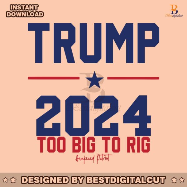 trump-2024-too-big-to-rig-awakened-patriot-svg