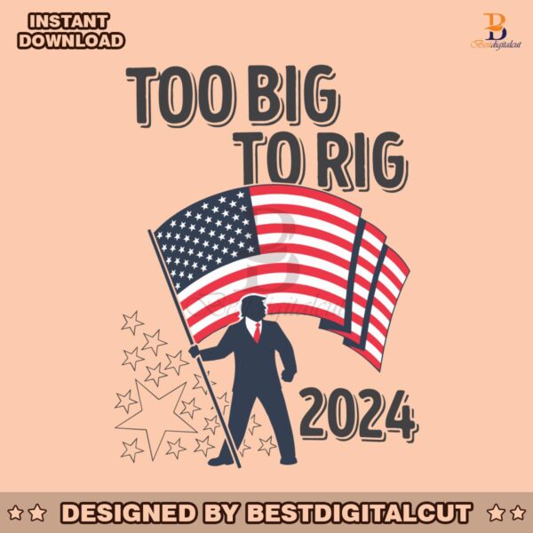 too-big-to-rig-2024-election-trump-us-flag-svg