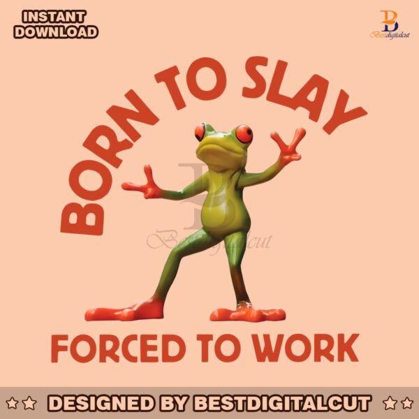 born-to-slay-forced-to-work-frog-meme-png