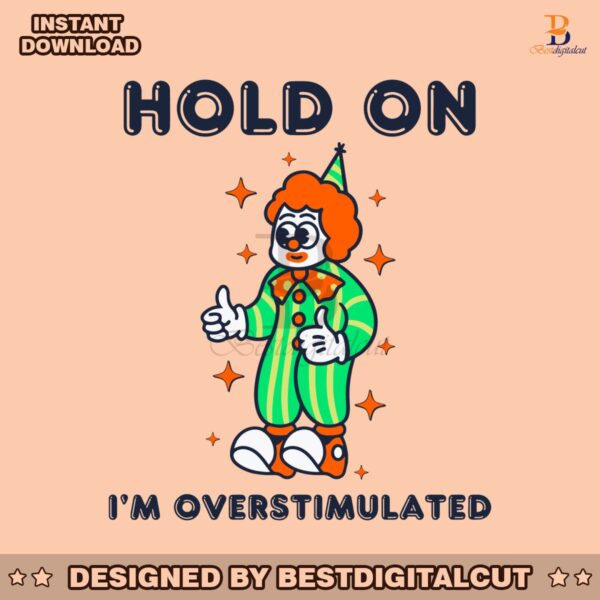 hold-on-im-overstimulated-funny-clown-svg