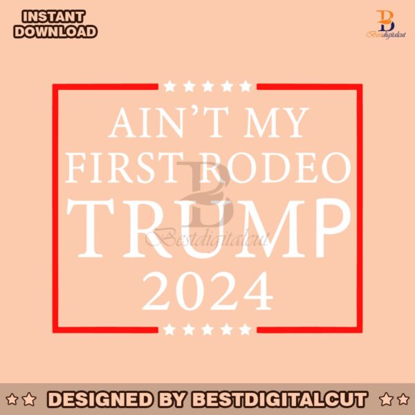 aint-my-first-rodeo-trump-2024-svg