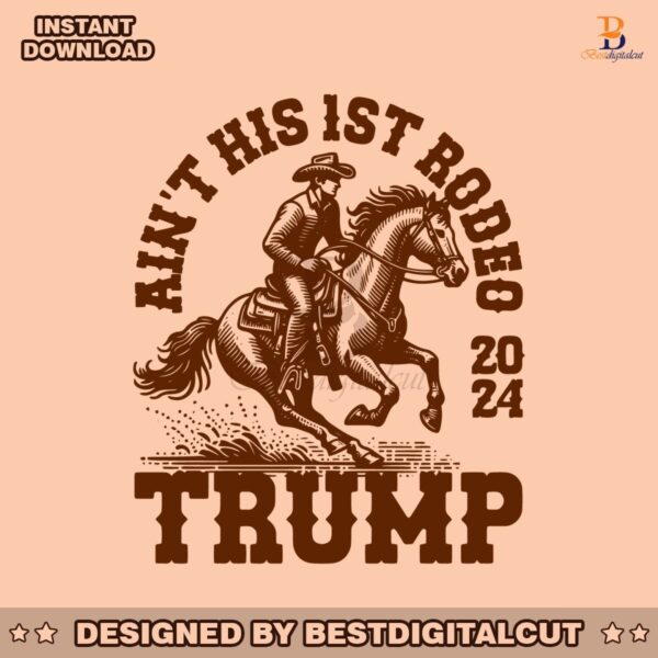 aint-his-first-rodeo-2024-trump-cowboy-svg