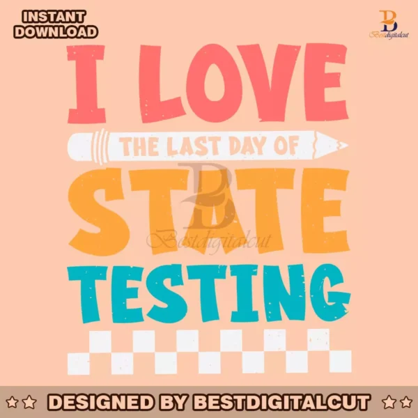 i-love-the-last-day-of-state-testing-svg