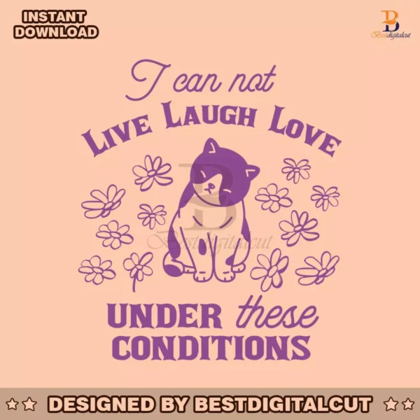 can-not-live-laugh-love-under-these-conditions-cat-svg