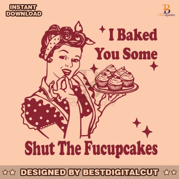 baked-you-some-shut-the-fucupcakes-funny-baker-svg