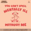 you-cant-spell-mentally-ill-without-me-meme-svg