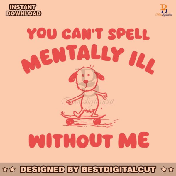 you-cant-spell-mentally-ill-without-me-meme-svg