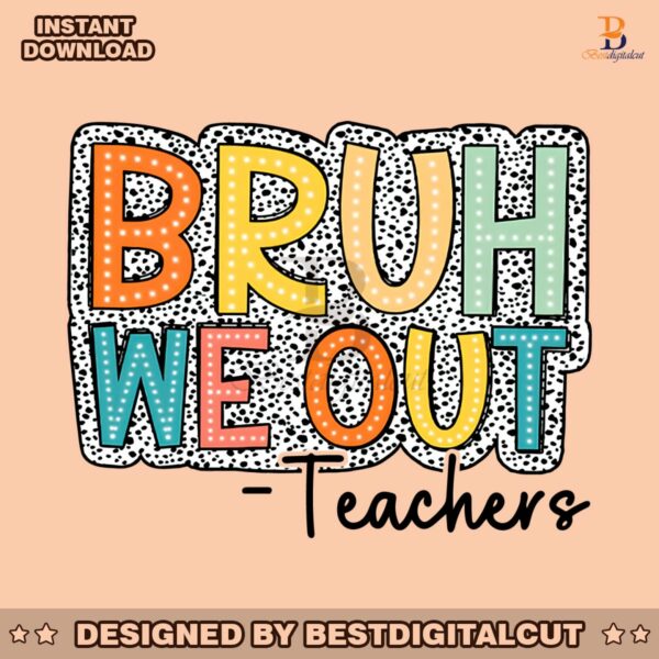 bruh-we-out-teachers-end-of-school-png