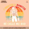 i-created-a-monster-calls-me-dad-svg