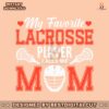 my-favorite-lacrosse-player-calls-me-mom-svg
