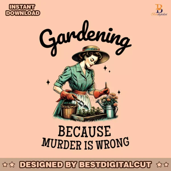 gardening-because-murder-is-wrong-snarky-humor-png