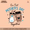 our-first-mothers-day-together-svg