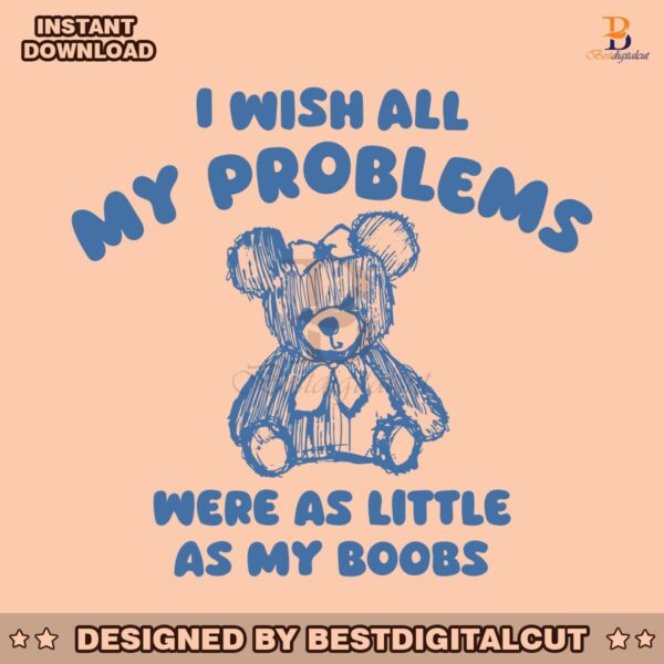 i-wish-all-my-problems-were-as-little-as-my-boobs-svg