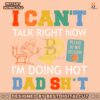 i-cant-talk-right-now-im-doing-hot-dad-shit-svg