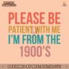 please-be-patient-with-me-im-from-the-1900s-sarcastic-svg