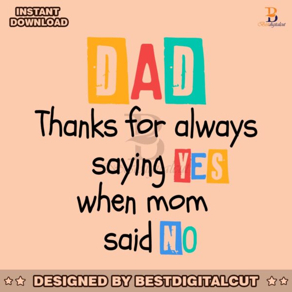 dad-thanks-for-always-saying-yes-when-mom-said-no-svg