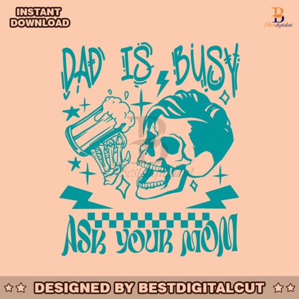 dad-is-busy-ask-your-mom-svg