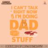 i-cant-talk-right-now-dad-life-svg