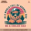 in-a-world-full-of-normal-dad-bear-dad-png